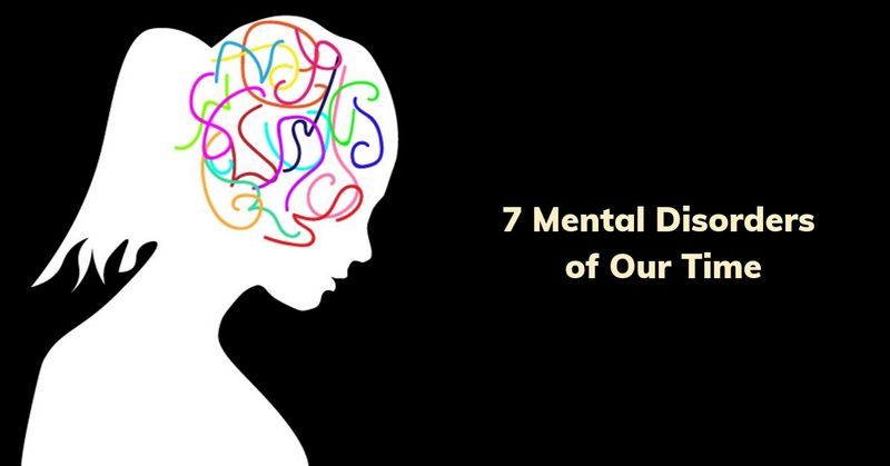 7 Mental Disorders of Our Time